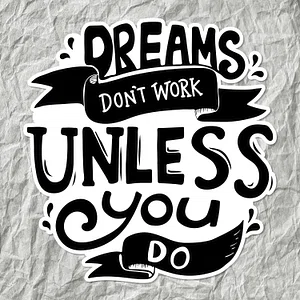 A sign that states, "Dreams don't work unless you do" to encourage positive affirmations