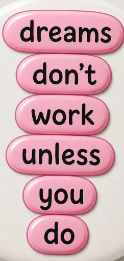 A saying-dreams don't  work unless you do.